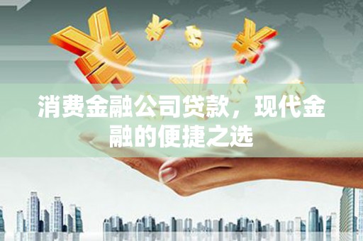 资兴消费金融公司贷款，现代金融的便捷之选