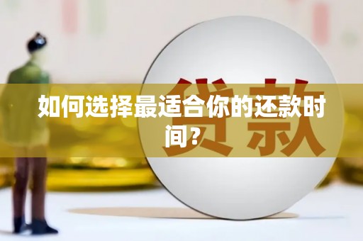 资兴如何选择最适合你的还款时间？