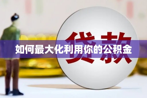 资兴如何最大化利用你的公积金
